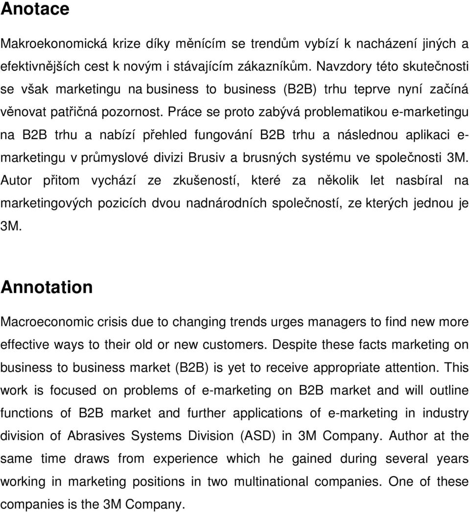 Práce se proto zabývá problematikou e-marketingu na B2B trhu a nabízí přehled fungování B2B trhu a následnou aplikaci e- marketingu v průmyslové divizi Brusiv a brusných systému ve společnosti 3M.