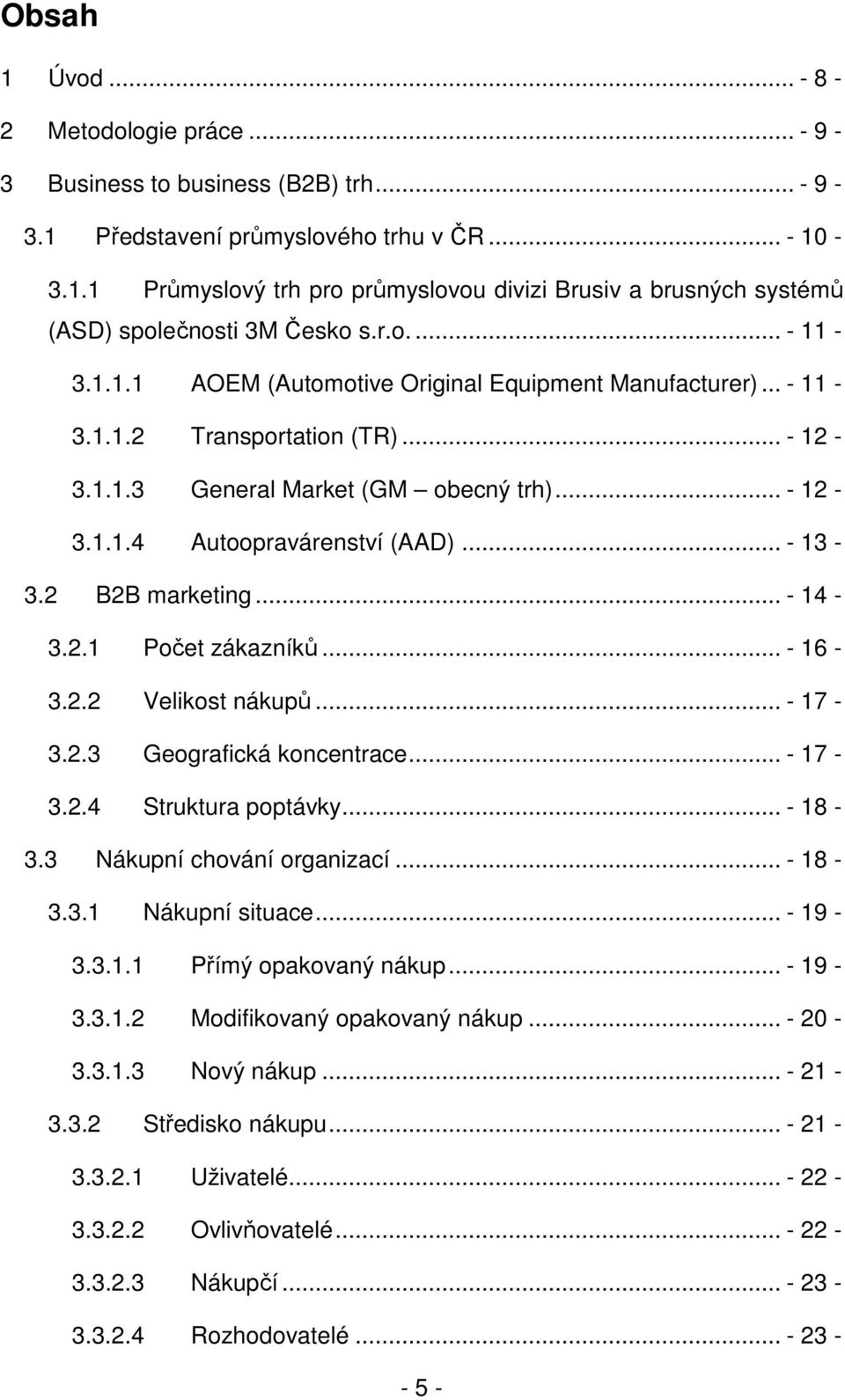 .. - 13-3.2 B2B marketing... - 14-3.2.1 Počet zákazníků... - 16-3.2.2 Velikost nákupů... - 17-3.2.3 Geografická koncentrace... - 17-3.2.4 Struktura poptávky... - 18-3.3 Nákupní chování organizací.