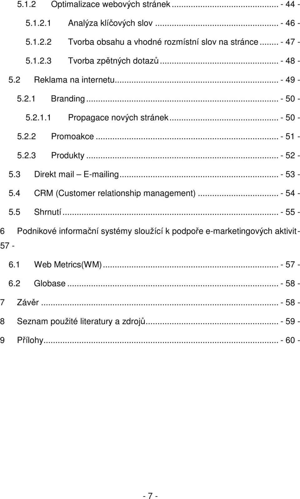 3 Direkt mail E-mailing... - 53-5.4 CRM (Customer relationship management)... - 54-5.5 Shrnutí.