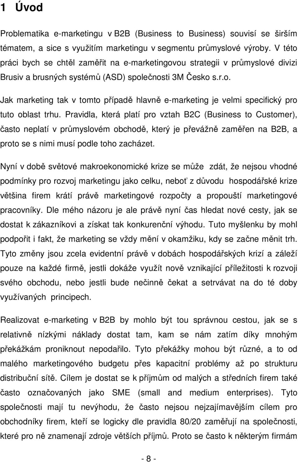 Pravidla, která platí pro vztah B2C (Business to Customer), často neplatí v průmyslovém obchodě, který je převážně zaměřen na B2B, a proto se s nimi musí podle toho zacházet.