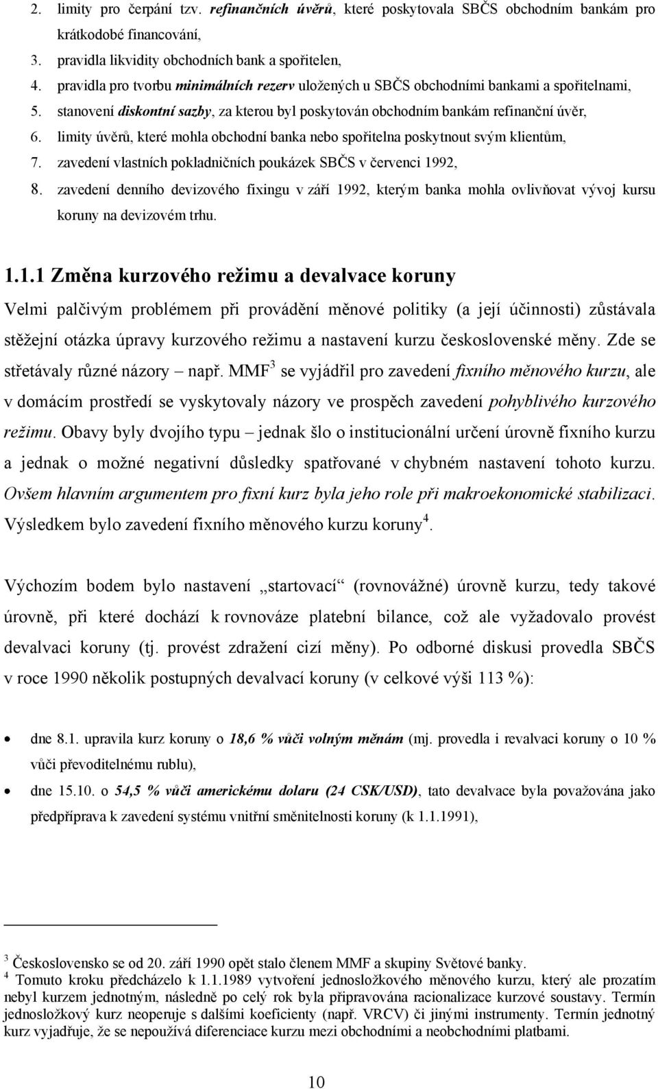 limity úvěrů, které mohla obchodní banka nebo spořitelna poskytnout svým klientům, 7. zavedení vlastních pokladničních poukázek SBČS v červenci 1992, 8.