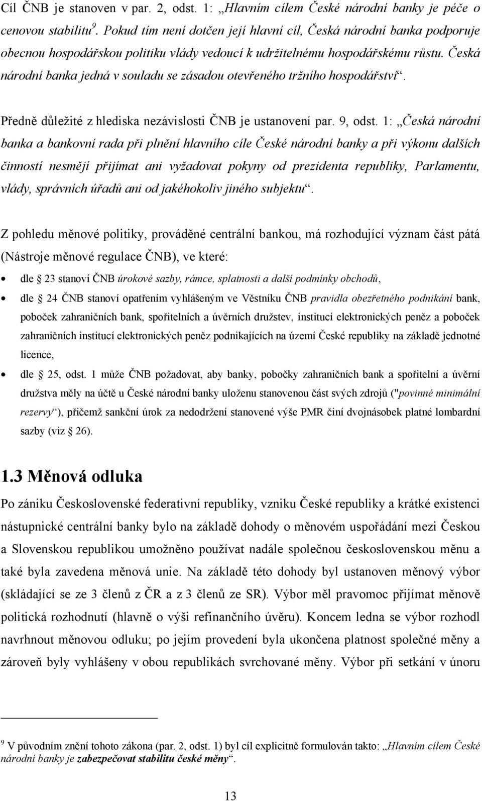 Česká národní banka jedná v souladu se zásadou otevřeného tržního hospodářství. Předně důležité z hlediska nezávislosti ČNB je ustanovení par. 9, odst.