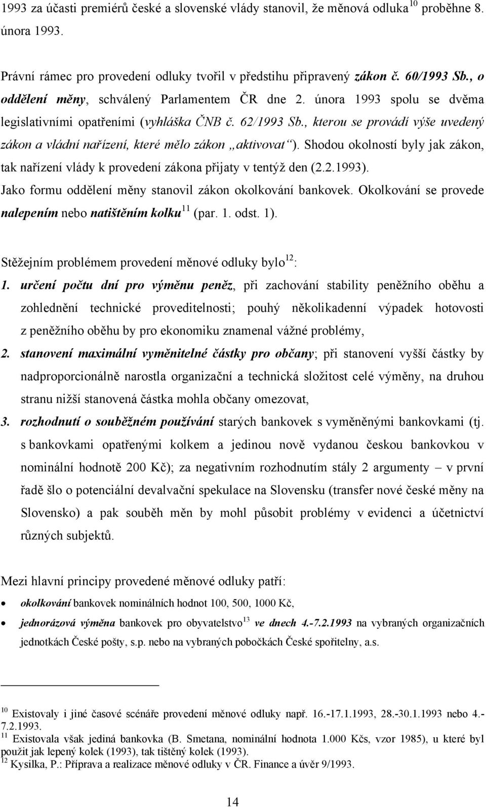 , kterou se provádí výše uvedený zákon a vládní nařízení, které mělo zákon aktivovat ). Shodou okolností byly jak zákon, tak nařízení vlády k provedení zákona přijaty v tentýž den (2.2.1993).