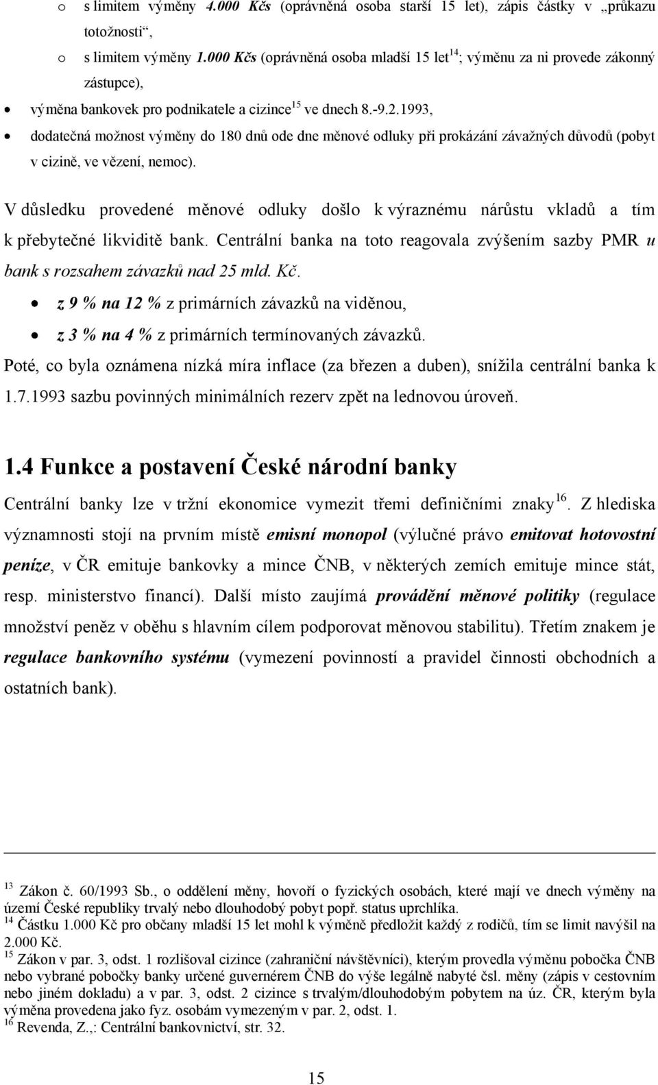 1993, dodatečná možnost výměny do 180 dnů ode dne měnové odluky při prokázání závažných důvodů (pobyt v cizině, ve vězení, nemoc).