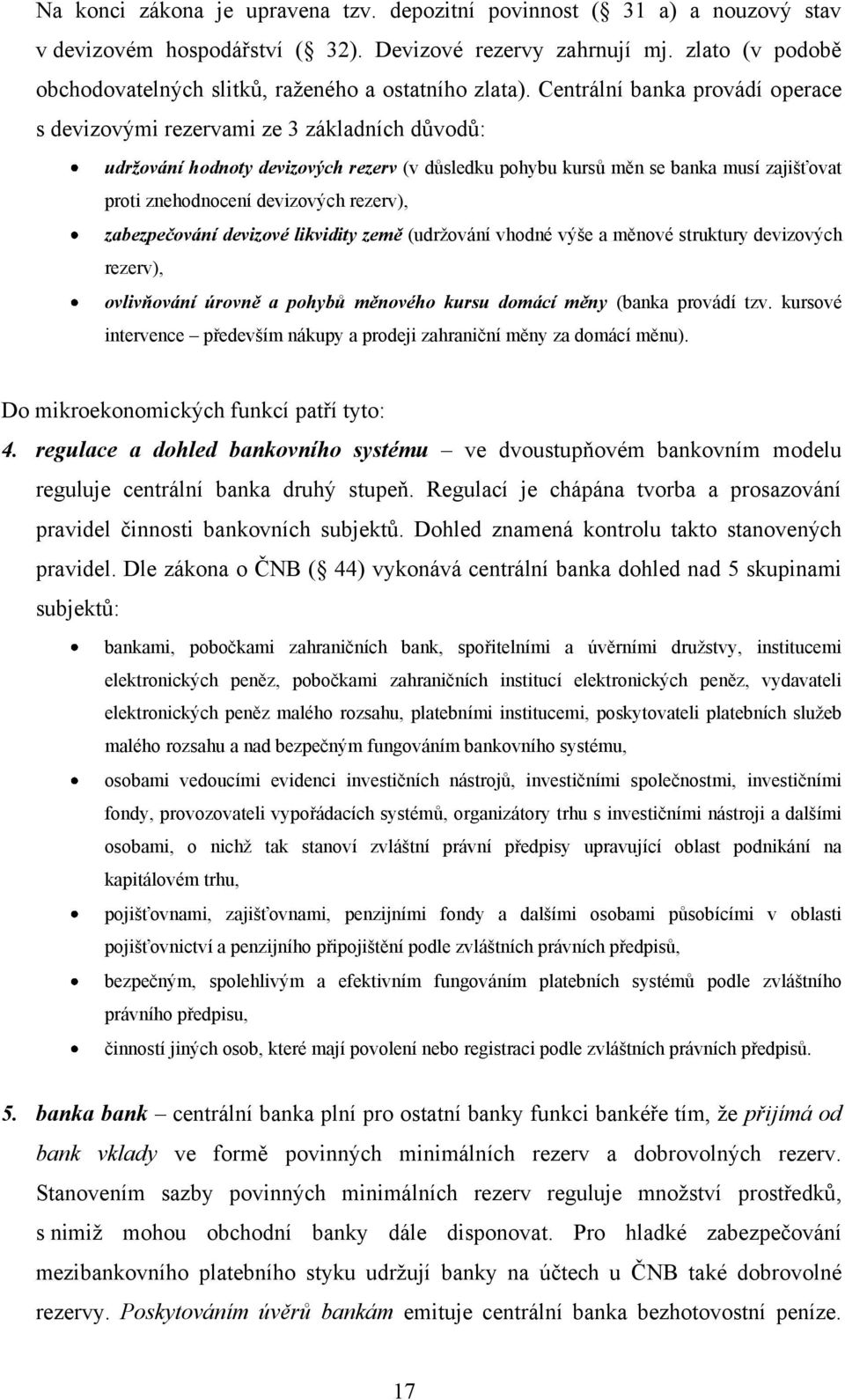 Centrální banka provádí operace s devizovými rezervami ze 3 základních důvodů: udržování hodnoty devizových rezerv (v důsledku pohybu kursů měn se banka musí zajišťovat proti znehodnocení devizových