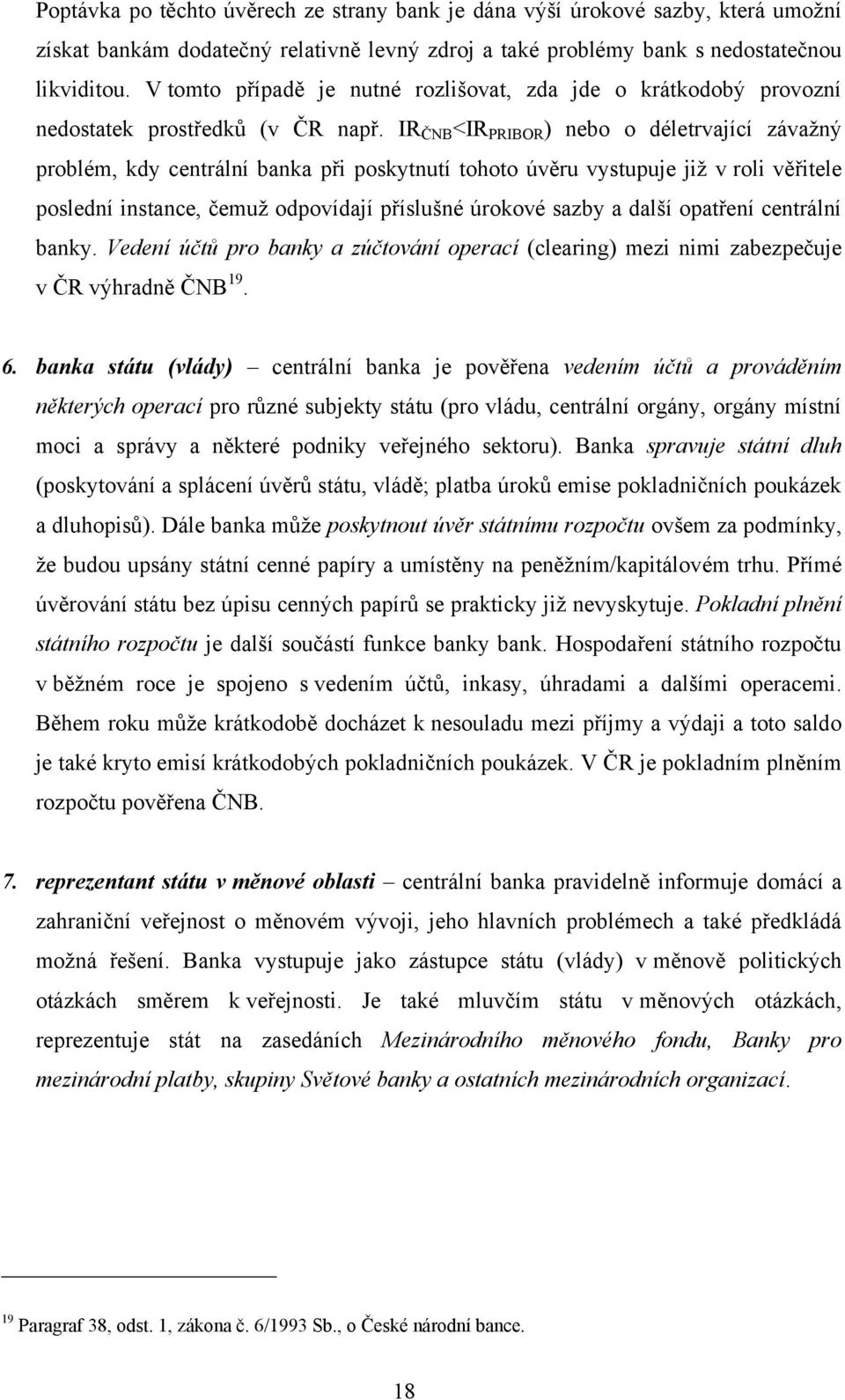 IR ČNB <IR PRIBOR ) nebo o déletrvající závažný problém, kdy centrální banka při poskytnutí tohoto úvěru vystupuje již v roli věřitele poslední instance, čemuž odpovídají příslušné úrokové sazby a