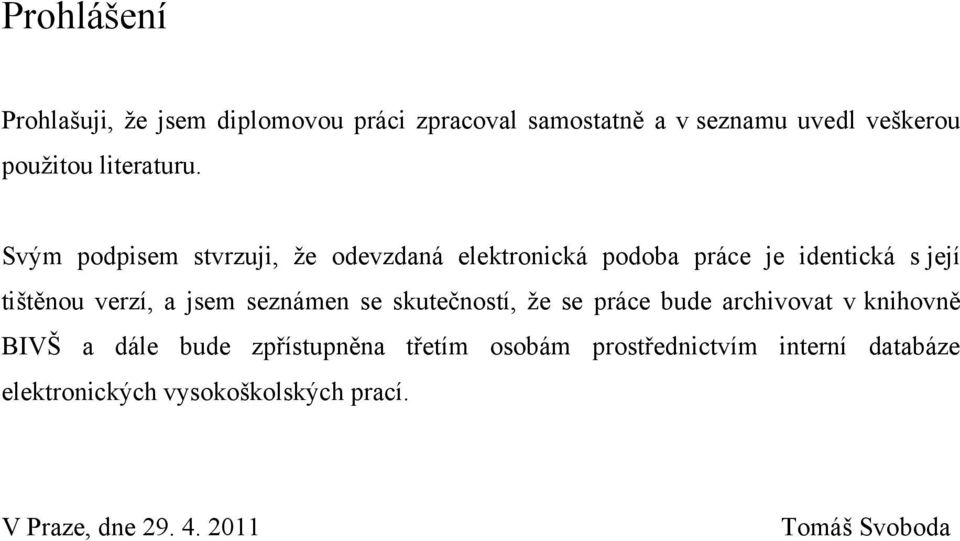 Svým podpisem stvrzuji, že odevzdaná elektronická podoba práce je identická s její tištěnou verzí, a jsem