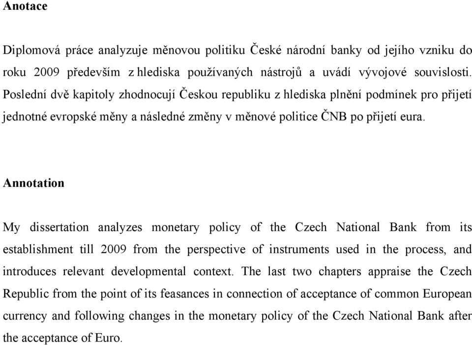 Annotation My dissertation analyzes monetary policy of the Czech National Bank from its establishment till 2009 from the perspective of instruments used in the process, and introduces relevant