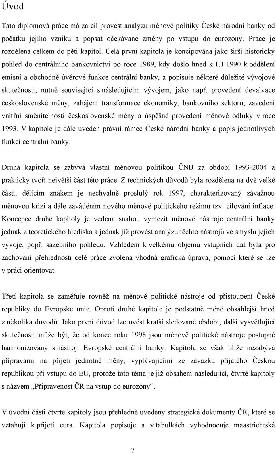 89, kdy došlo hned k 1.1.1990 k oddělení emisní a obchodně úvěrové funkce centrální banky, a popisuje některé důležité vývojové skutečnosti, nutně související s následujícím vývojem, jako např.