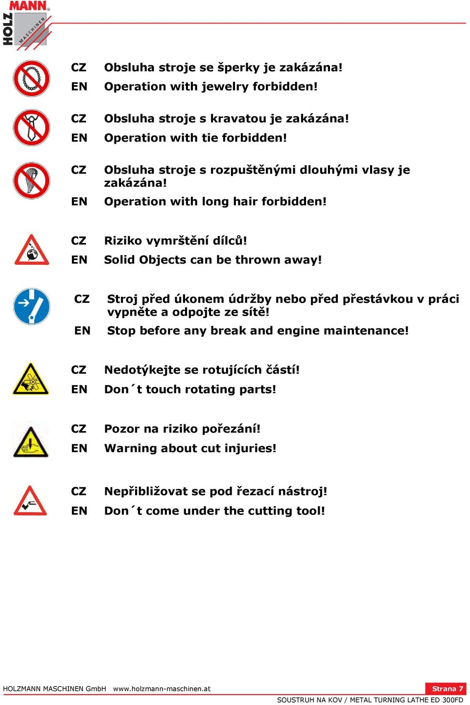 CZ Stroj před úkonem údržby nebo před přestávkou v práci vypněte a odpojte ze sítě! EN Stop before any break and engine maintenance! CZ Nedotýkejte se rotujících částí!