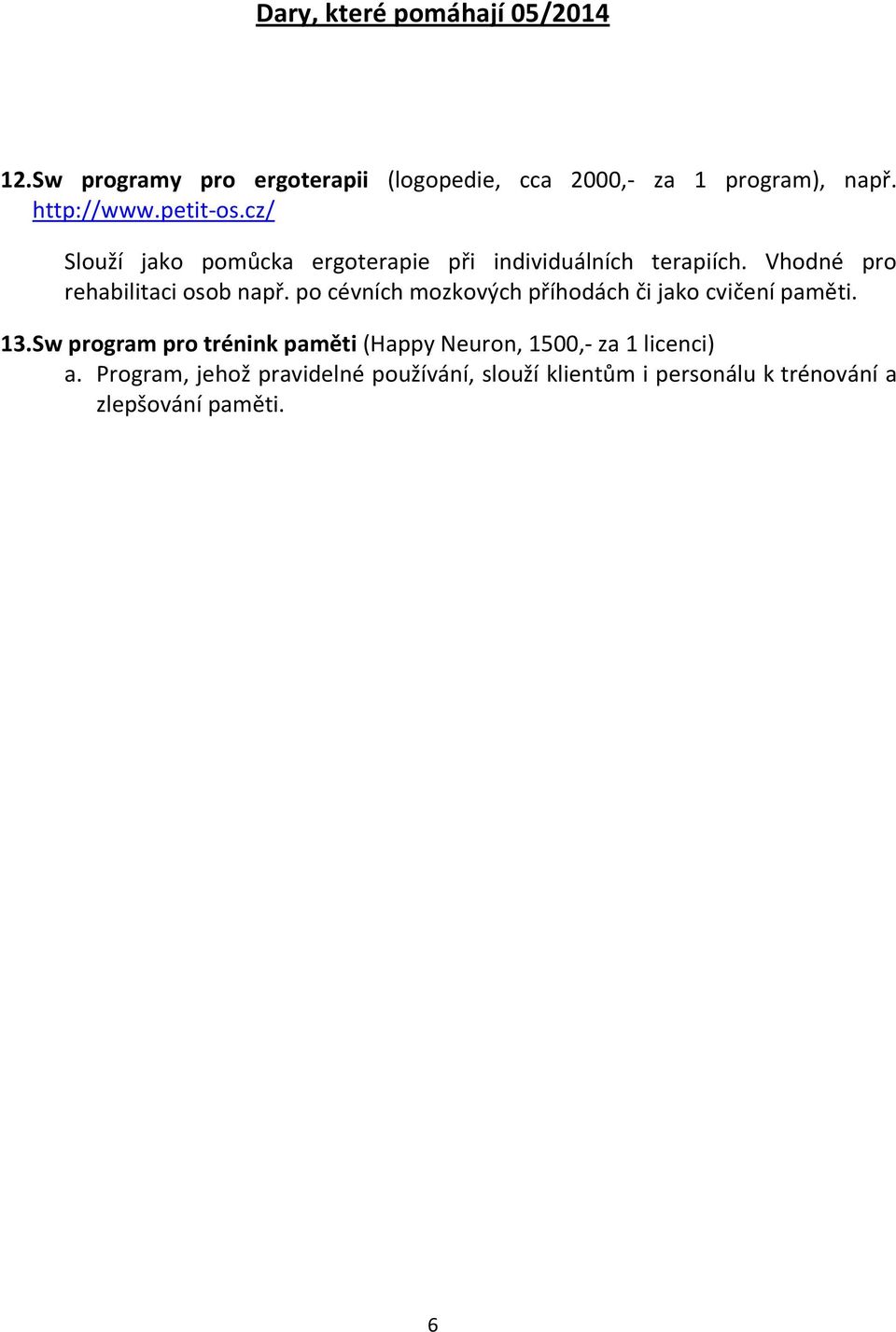 Vhodné pro rehabilitaci osob např. po cévních mozkových příhodách či jako cvičení paměti. 13.