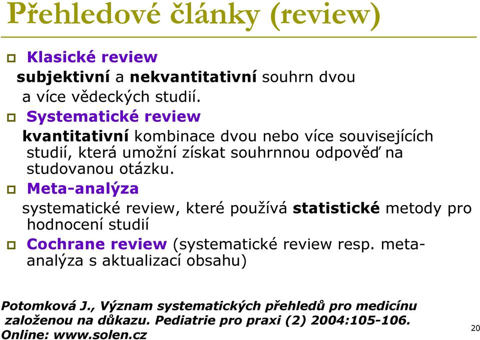 otázku. Meta-analýza systematické review, které používá statistické metody pro hodnocení studií Cochrane review (systematické review resp.