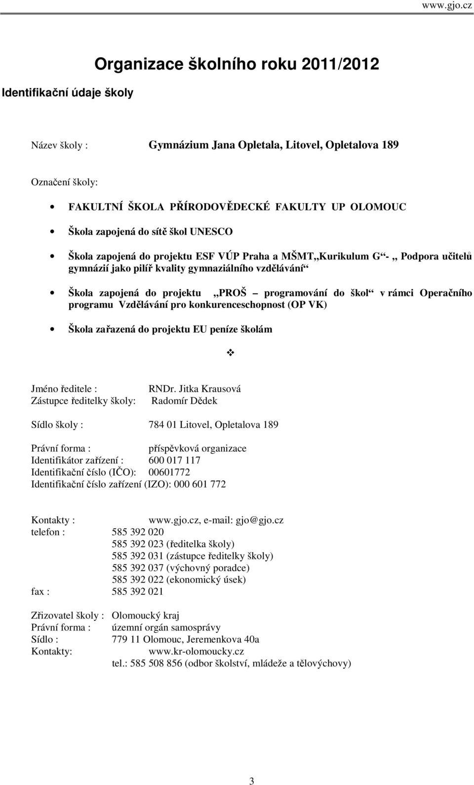 programování do škol v rámci Operačního programu Vzdělávání pro konkurenceschopnost (OP VK) Škola zařazená do projektu EU peníze školám Jméno ředitele : Zástupce ředitelky školy: RNDr.