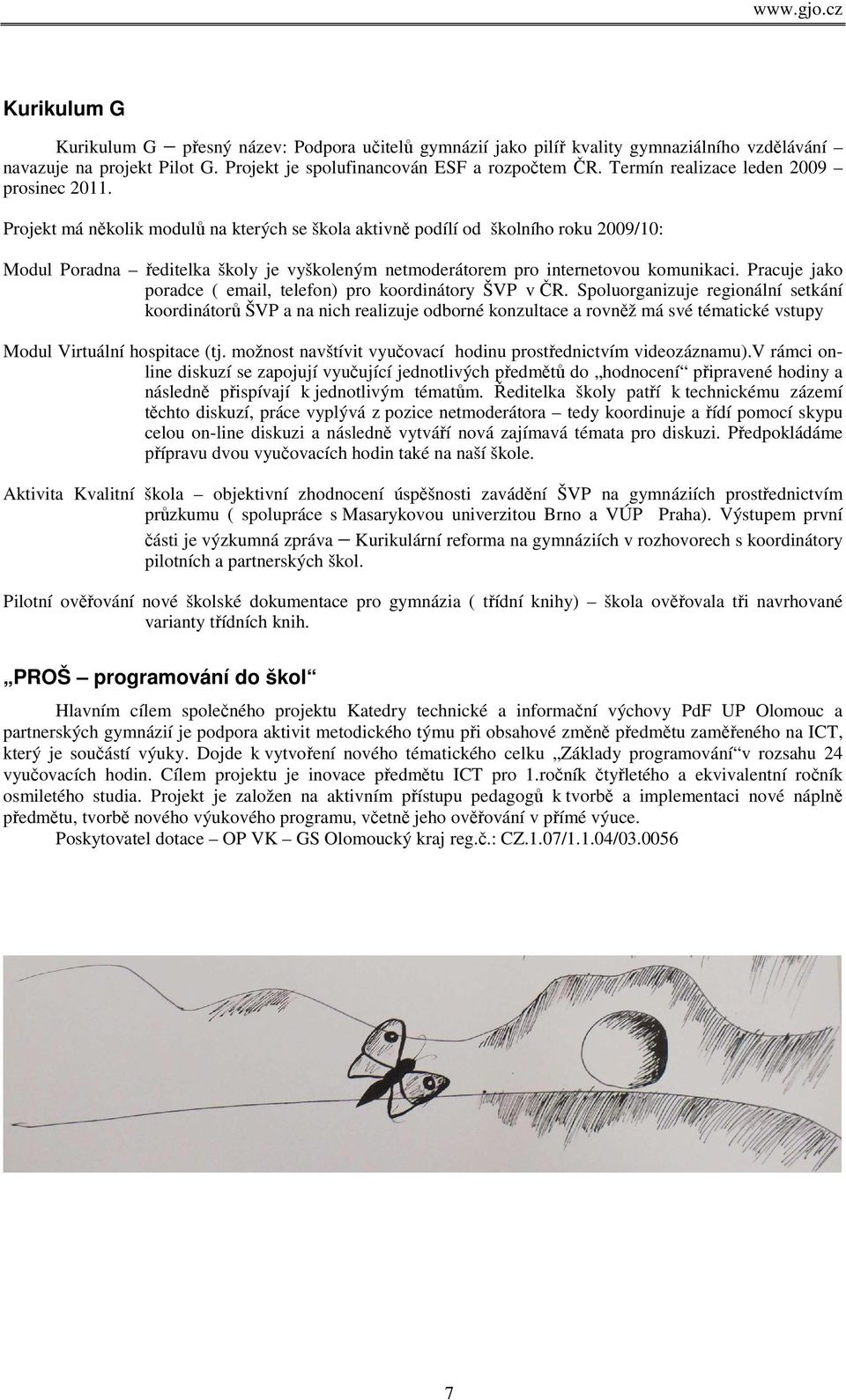 Projekt má několik modulů na kterých se škola aktivně podílí od školního roku 2009/10: Modul Poradna ředitelka školy je vyškoleným netmoderátorem pro internetovou komunikaci.