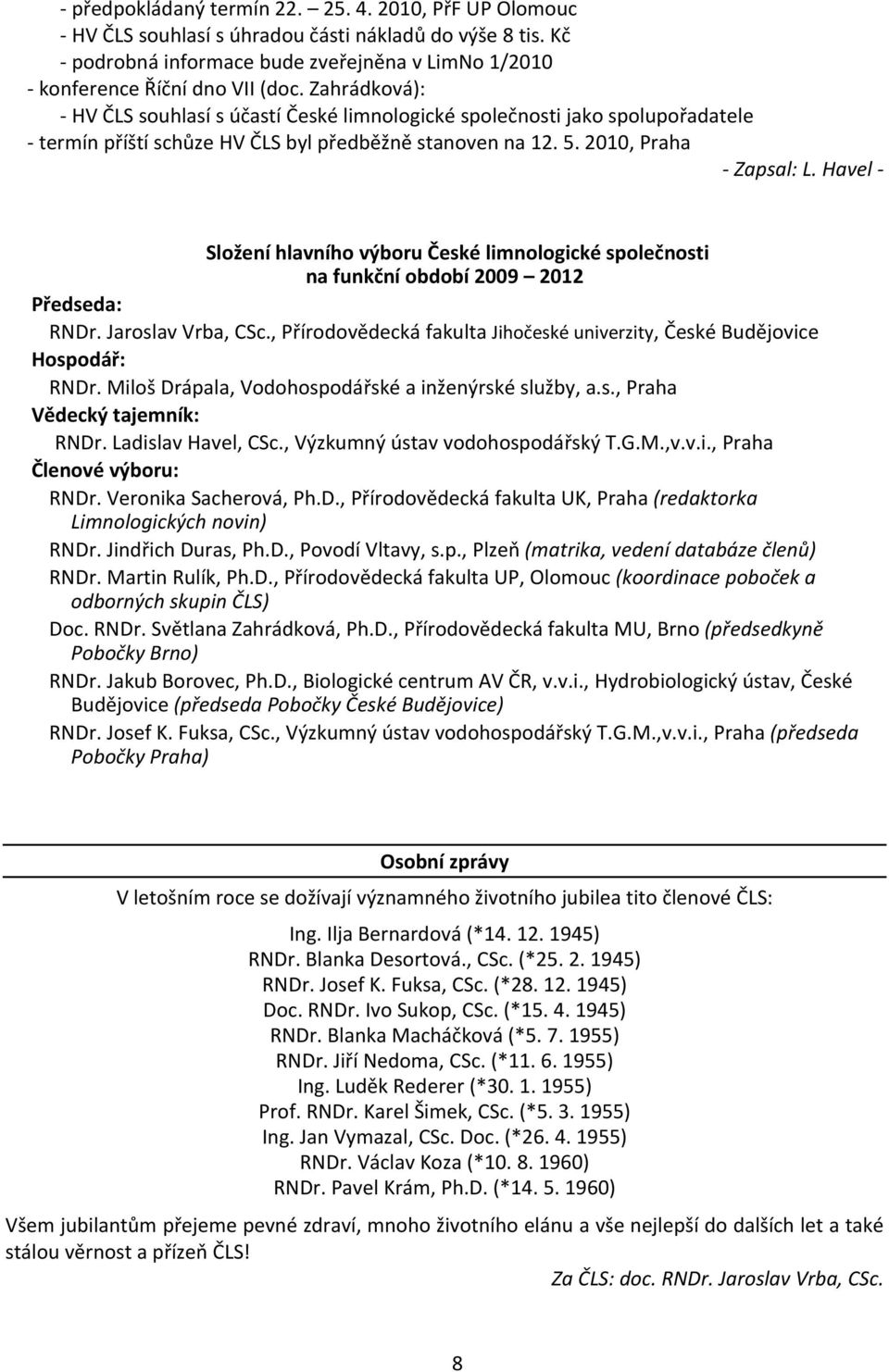 Havel Složení hlavního výboru České limnologické společnosti na funkční období 2009 2012 Předseda: RNDr. Jaroslav Vrba, CSc.