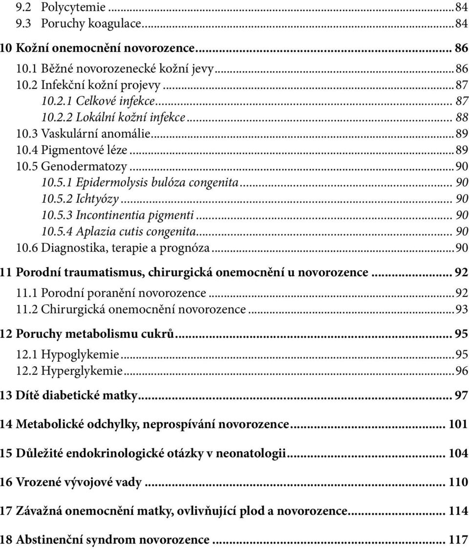 .. 90 10.6 Diagnostika, terapie a prognóza...90 11 Porodní traumatismus, chirurgická onemocnění u novorozence... 92 11.1 Porodní poranění novorozence...92 11.2 Chirurgická onemocnění novorozence.