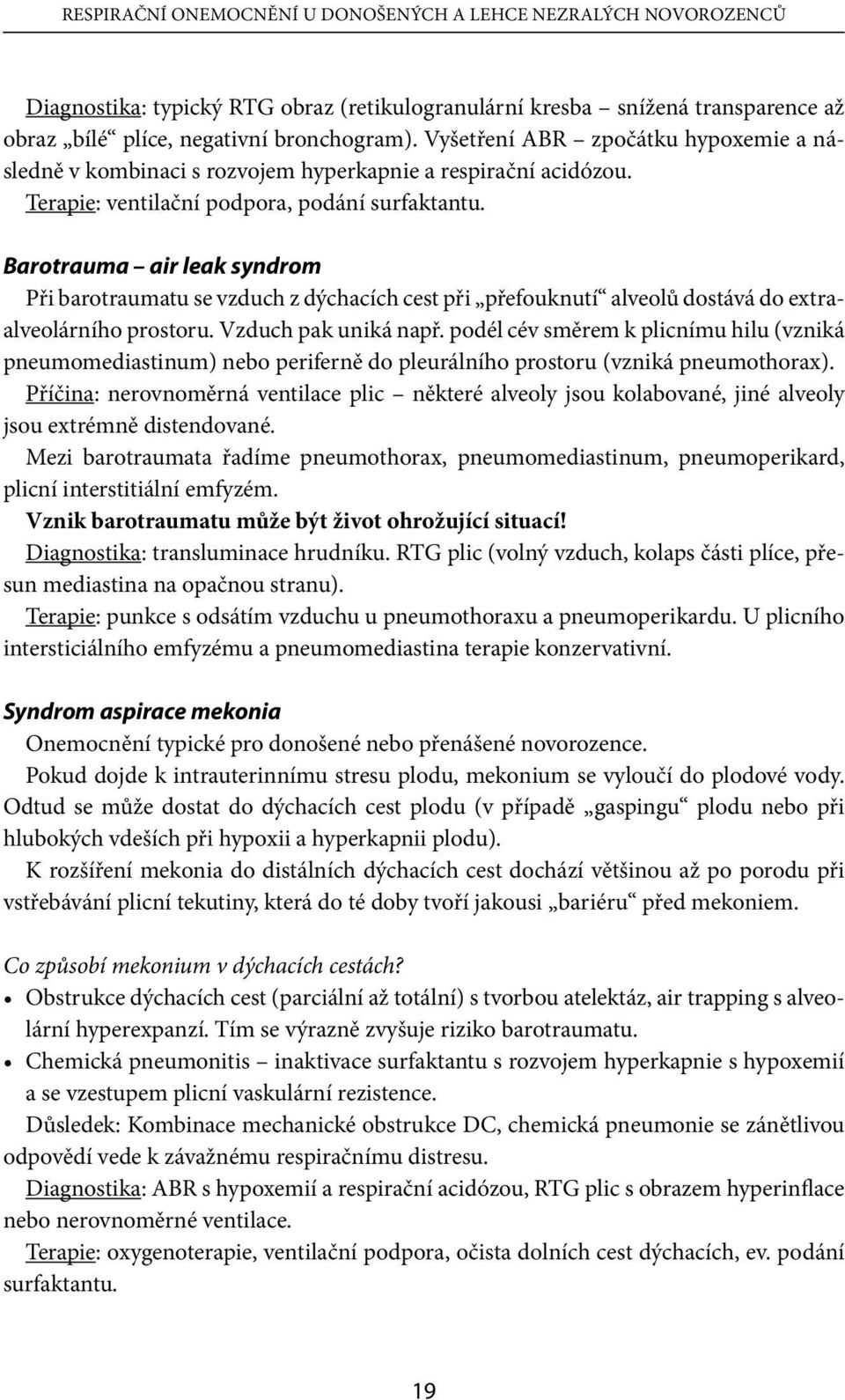 Barotrauma air leak syndrom Při barotraumatu se vzduch z dýchacích cest při přefouknutí alveolů dostává do extraalveolárního prostoru. Vzduch pak uniká např.