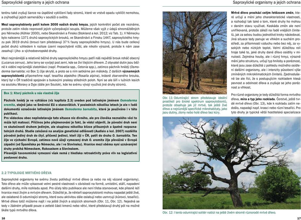 Můžeme však vyjít z údajů shromážděných pro Německo (Köhler 2000), nebo Skandinávii a Finsko (Stokland a kol. 2012; viz Tab. 1).