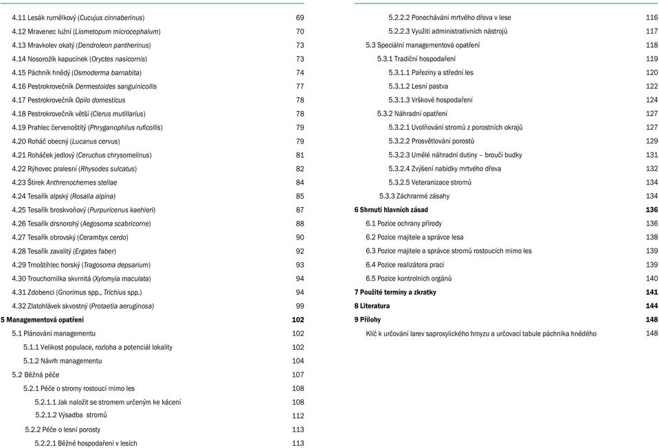 19 Prahlec červenoštítý (Phryganophilus ruficollis) 79 4.20 Roháč obecný (Lucanus cervus) 79 4.21 Roháček jedlový (Ceruchus chrysomelinus) 81 4.22 Rýhovec pralesní (Rhysodes sulcatus) 82 4.