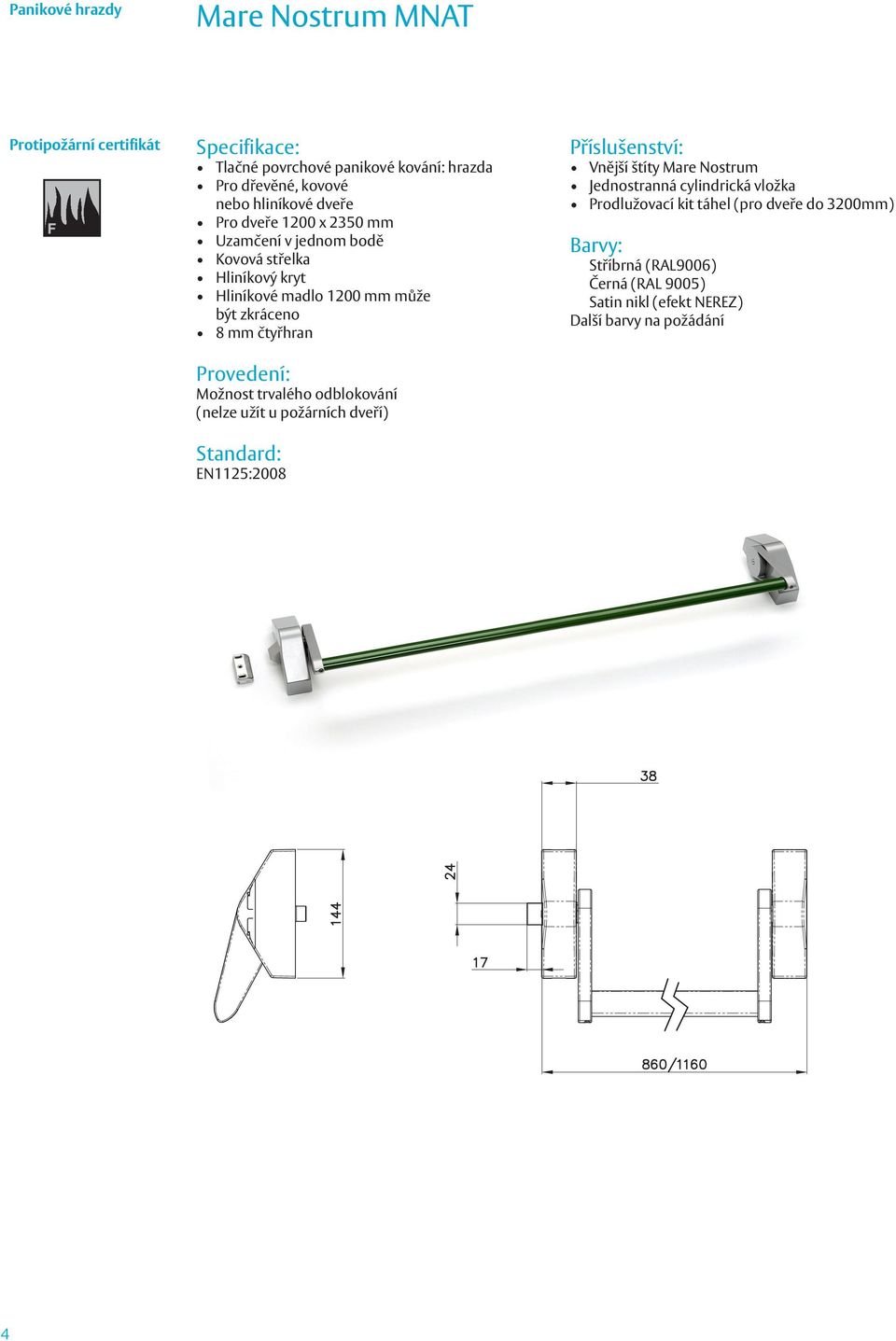 Možnost trvalého odblokování (nelze užít u požárních dveří) EN1125:2008 Vnější štíty Mare Nostrum Jednostranná cylindrická vložka
