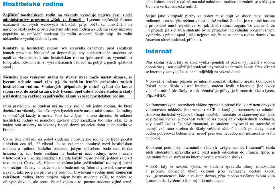 do rodin některého z vyučujících na lyceu. Kontakty na hostitelské rodiny jsou zpravidla oznámeny před začátkem letních prázdnin.