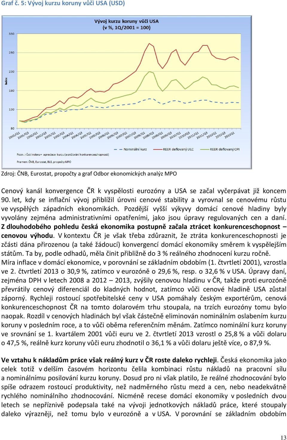 let, kdy se inflační vývoj přiblížil úrovni cenové stability a vyrovnal se cenovému růstu ve vyspělých západních ekonomikách.