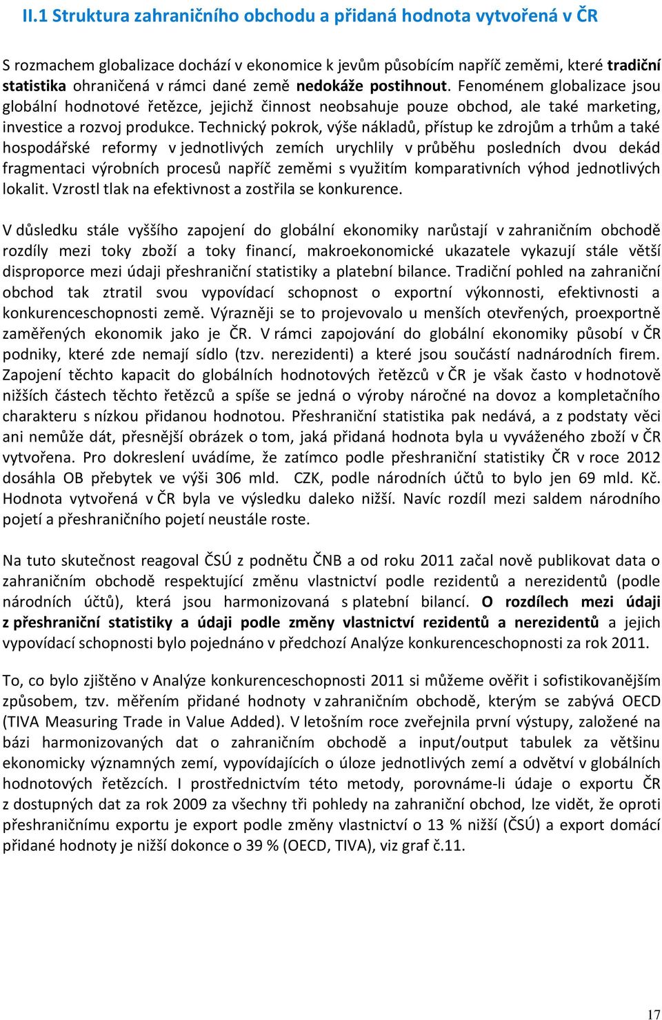 Technický pokrok, výše nákladů, přístup ke zdrojům a trhům a také hospodářské reformy v jednotlivých zemích urychlily v průběhu posledních dvou dekád fragmentaci výrobních procesů napříč zeměmi s