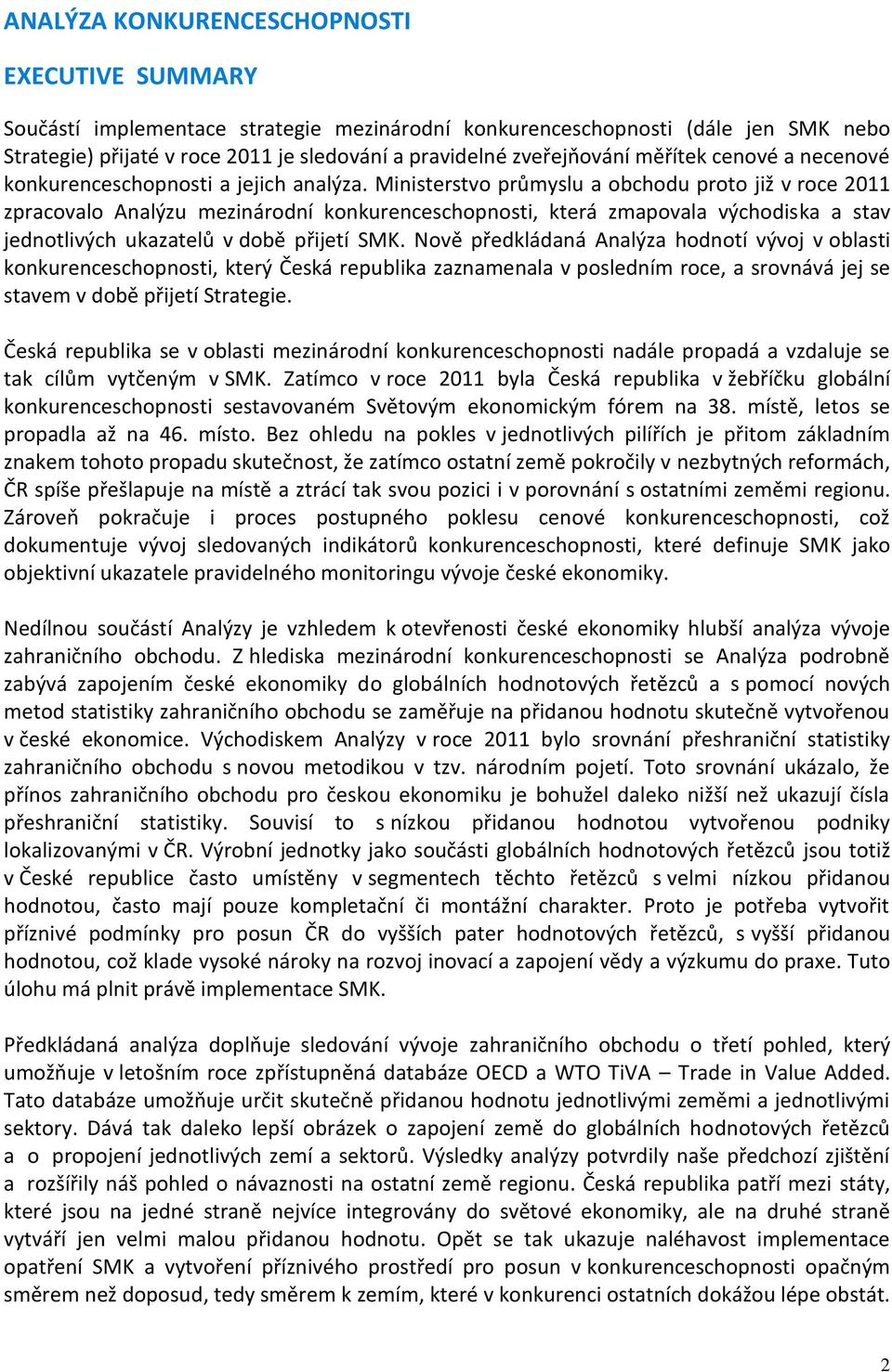 Ministerstvo průmyslu a obchodu proto již v roce 2011 zpracovalo Analýzu mezinárodní konkurenceschopnosti, která zmapovala východiska a stav jednotlivých ukazatelů v době přijetí SMK.