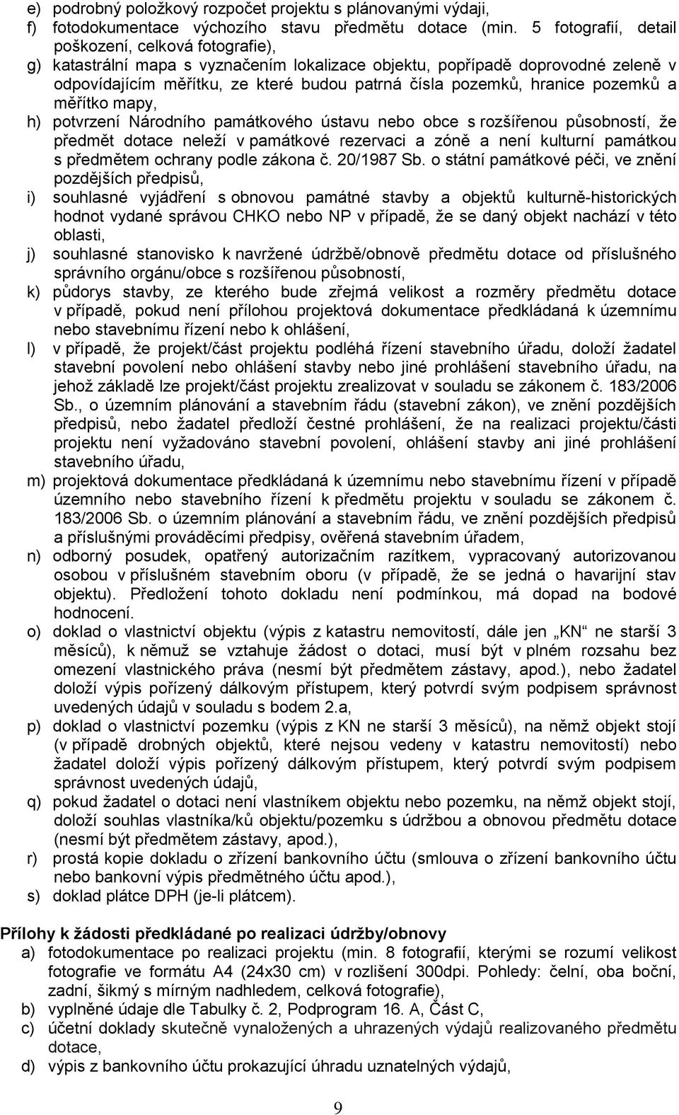 hranice pozemků a měřítko mapy, h) potvrzení Národního památkového ústavu nebo obce s rozšířenou působností, že předmět dotace neleží v památkové rezervaci a zóně a není kulturní památkou s předmětem