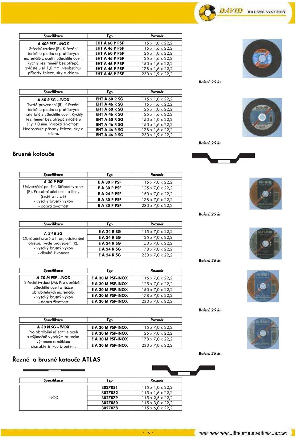 EHT A 46 P PSF 125 x 1,6 x 22,2 31,- Rychlý řez, téměř bez otřepů, EHT A 46 P PSF 150 x 1,6 x 22,2 39,- zvláště u sil 1,0.