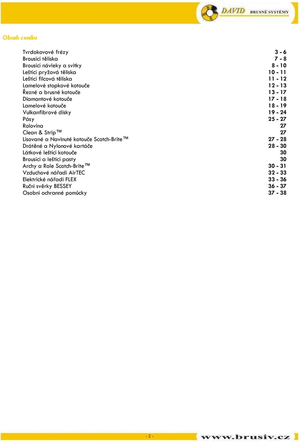 Rolovina 27 Clean & Strip 27 Lisované a Navinuté kotouče Scotch-Brite 27-28 Drátěné a Nylonové kartáče 28-30 Látkové leštící kotouče 30 Brousící a