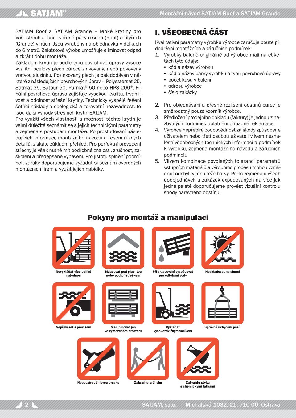 Pozinkovaný plech je pak dodáván v některé z následujících povrchových úprav Polyestersat 25, Satmat 35, Satpur 50, Purmat 50 nebo HPS 200.