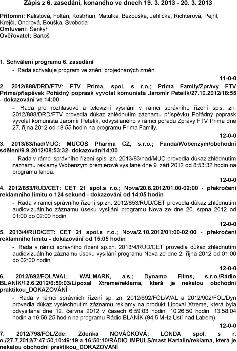 zasedání - Rada schvaluje program ve znění projednaných změn. 2. 2012/888/DRD/FTV: FTV Prima, spol. s r.o.; Prima Family/Zprávy FTV Prima/příspěvek Pořádný poprask vyvolal komunista Jaromír Petelík/27.