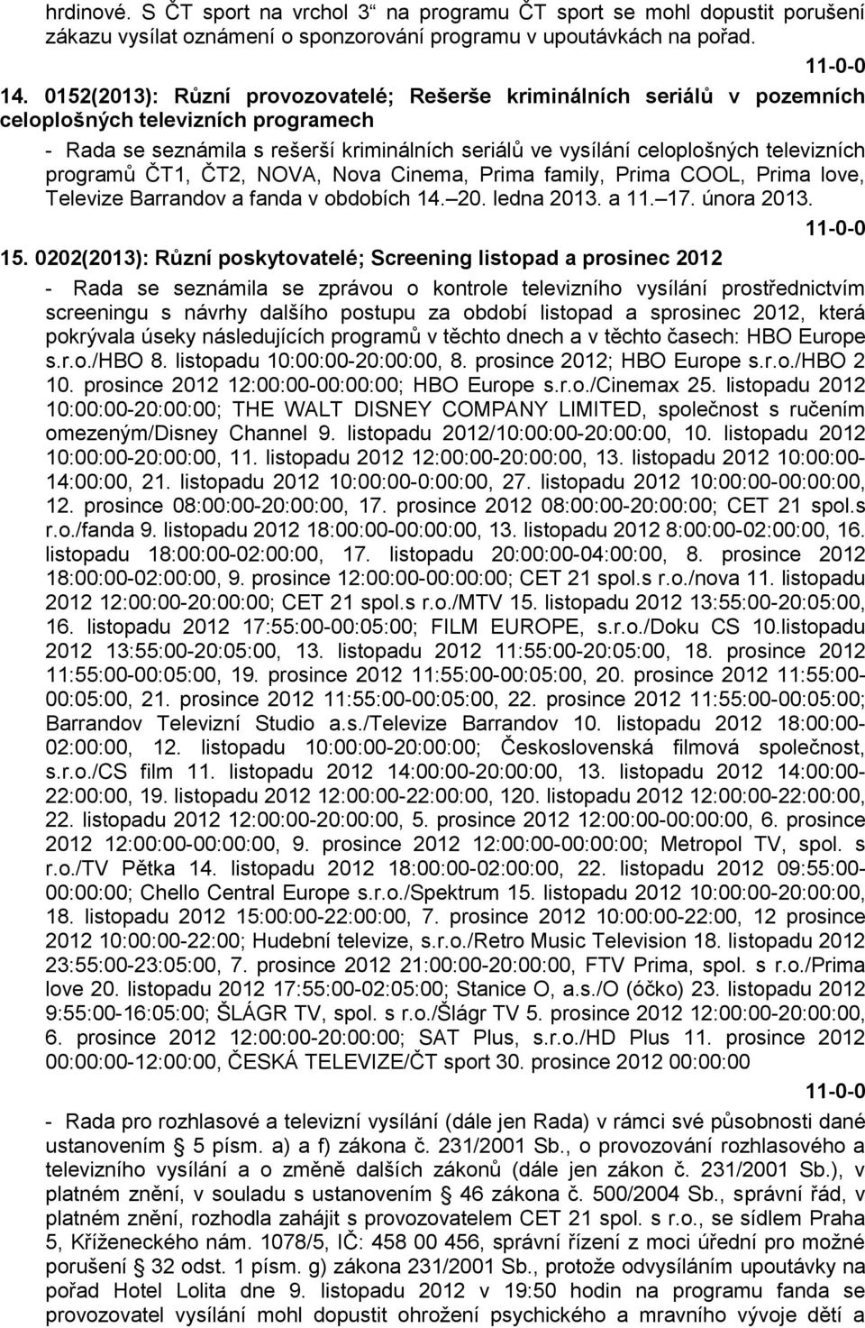 programů ČT1, ČT2, NOVA, Nova Cinema, Prima family, Prima COOL, Prima love, Televize Barrandov a fanda v obdobích 14. 20. ledna 2013. a 11. 17. února 2013. 15.