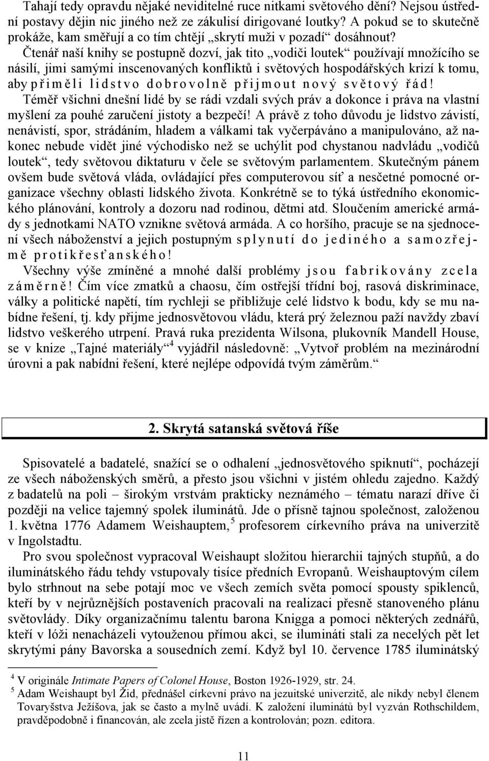 Čtenář naší knihy se postupně dozví, jak tito vodiči loutek používají množícího se násilí, jimi samými inscenovaných konfliktů i světových hospodářských krizí k tomu, aby p ř imě li lidstvo