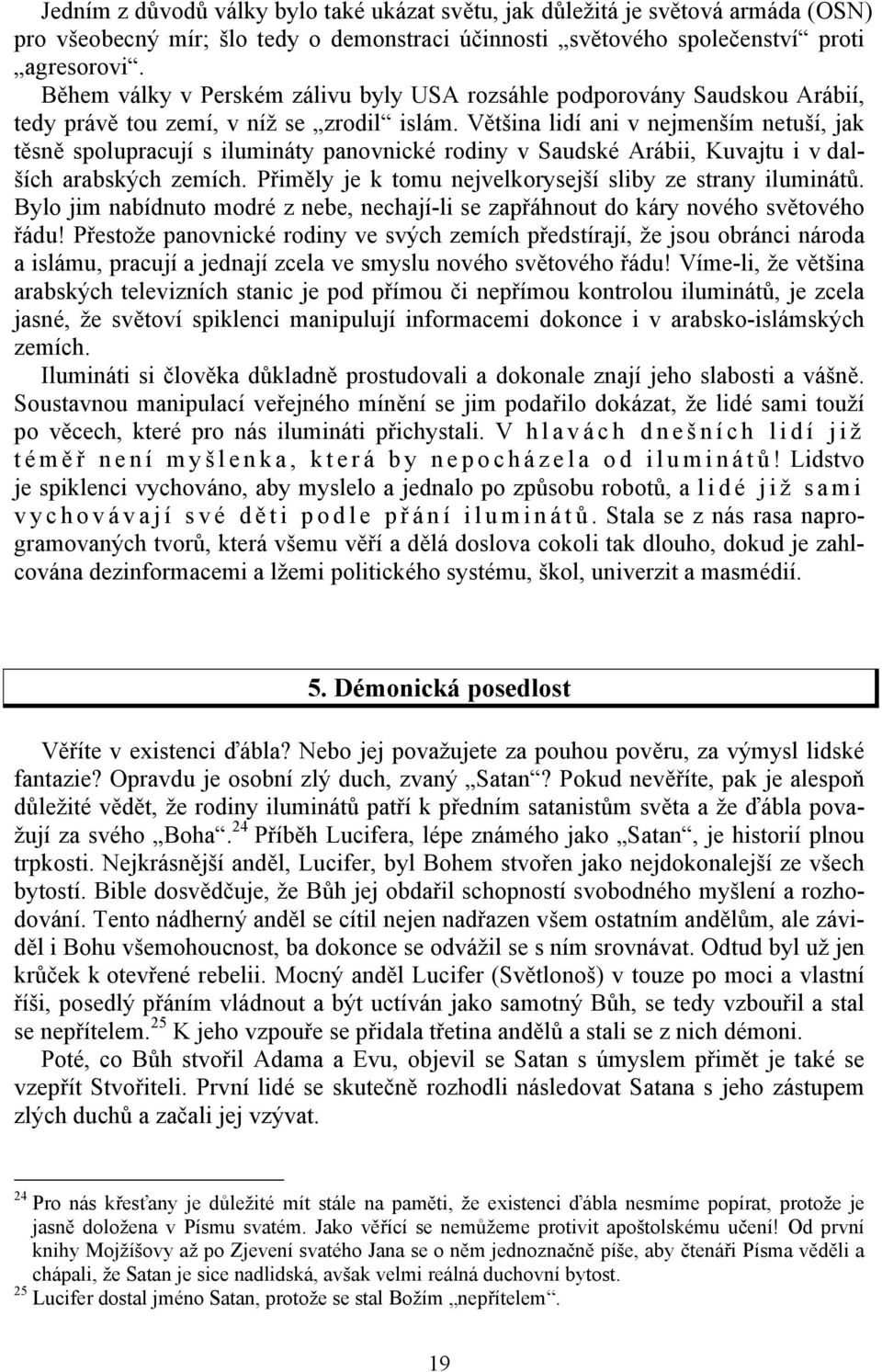 Většina lidí ani v nejmenším netuší, jak těsně spolupracují s ilumináty panovnické rodiny v Saudské Arábii, Kuvajtu i v dalších arabských zemích.