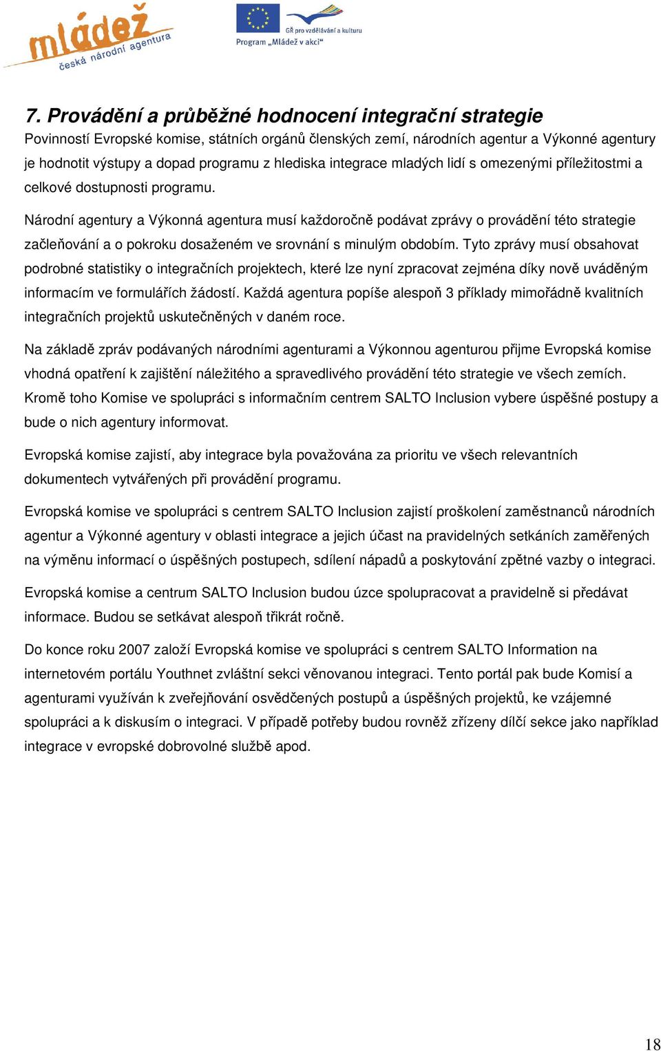 Národní agentury a Výkonná agentura musí každoročně podávat zprávy o provádění této strategie začleňování a o pokroku dosaženém ve srovnání s minulým obdobím.