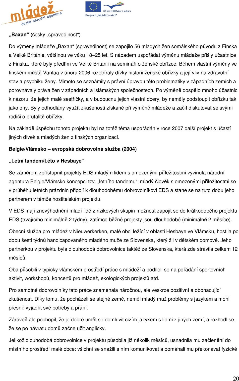 Během vlastní výměny ve finském městě Vantaa v únoru 2006 rozebíraly dívky historii ženské obřízky a její vliv na zdravotní stav a psychiku ženy.