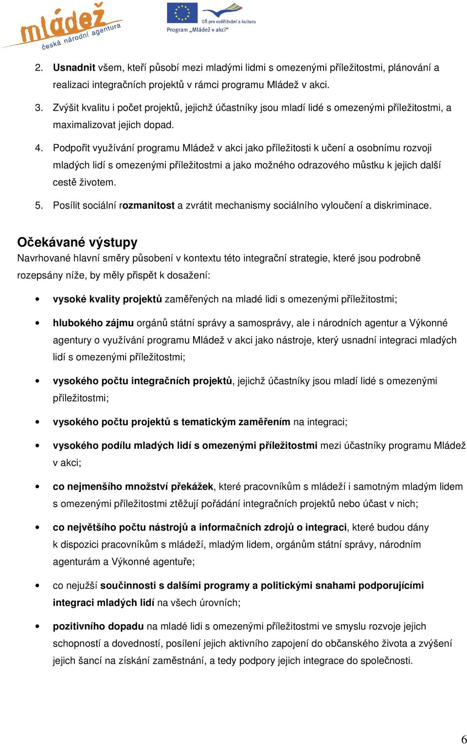 Podpořit využívání programu Mládež v akci jako příležitosti k učení a osobnímu rozvoji mladých lidí s omezenými příležitostmi a jako možného odrazového můstku k jejich další cestě životem. 5.