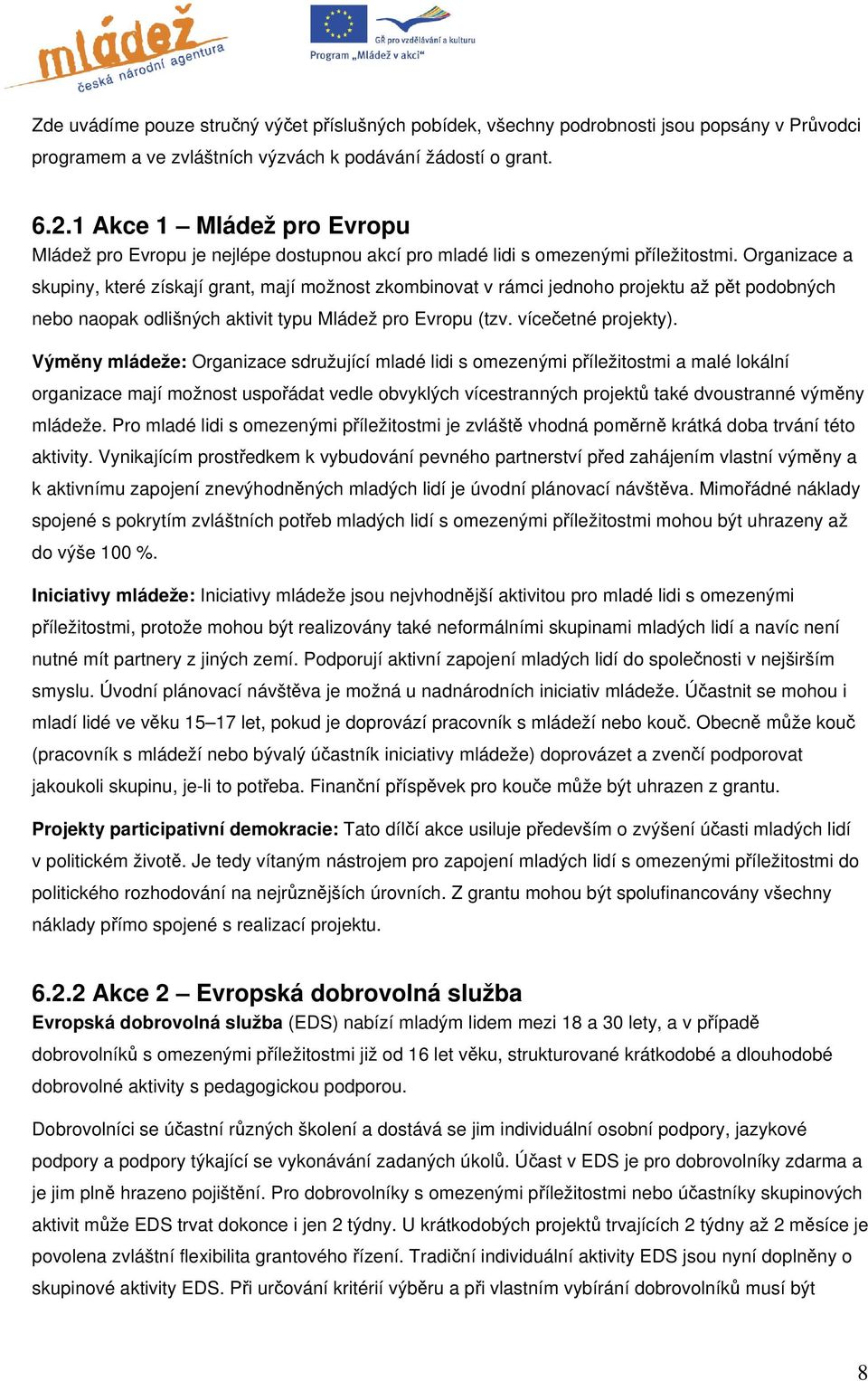 Organizace a skupiny, které získají grant, mají možnost zkombinovat v rámci jednoho projektu až pět podobných nebo naopak odlišných aktivit typu Mládež pro Evropu (tzv. vícečetné projekty).