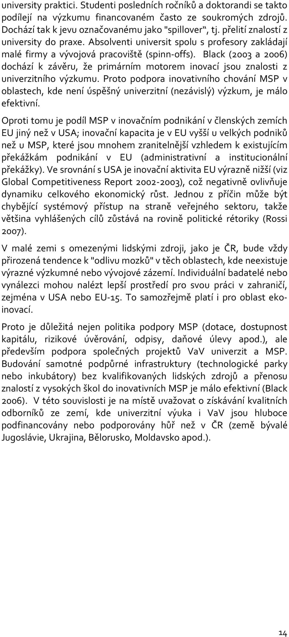 Black (2003 a 2006) dochází k závěru, že primárním motorem inovací jsou znalosti z univerzitního výzkumu.