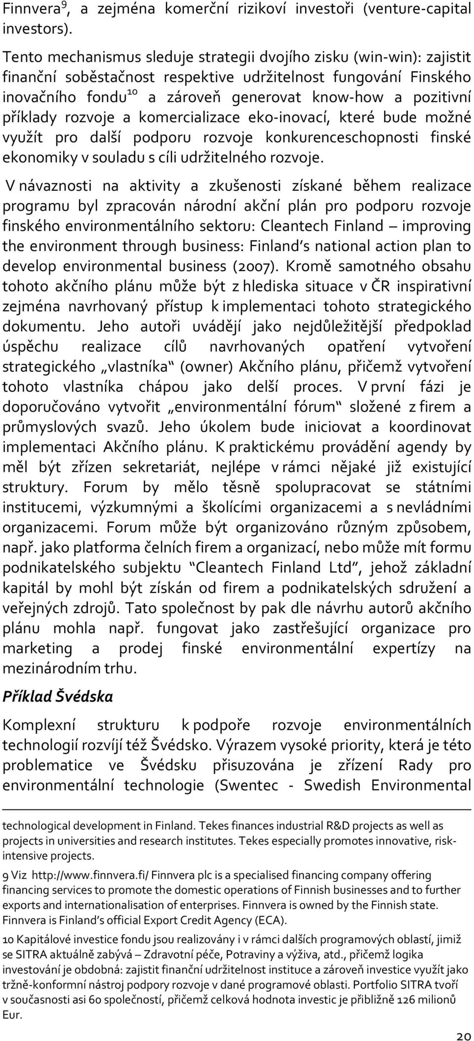 příklady rozvoje a komercializace eko-inovací, které bude možné využít pro další podporu rozvoje konkurenceschopnosti finské ekonomiky v souladu s cíli udržitelného rozvoje.