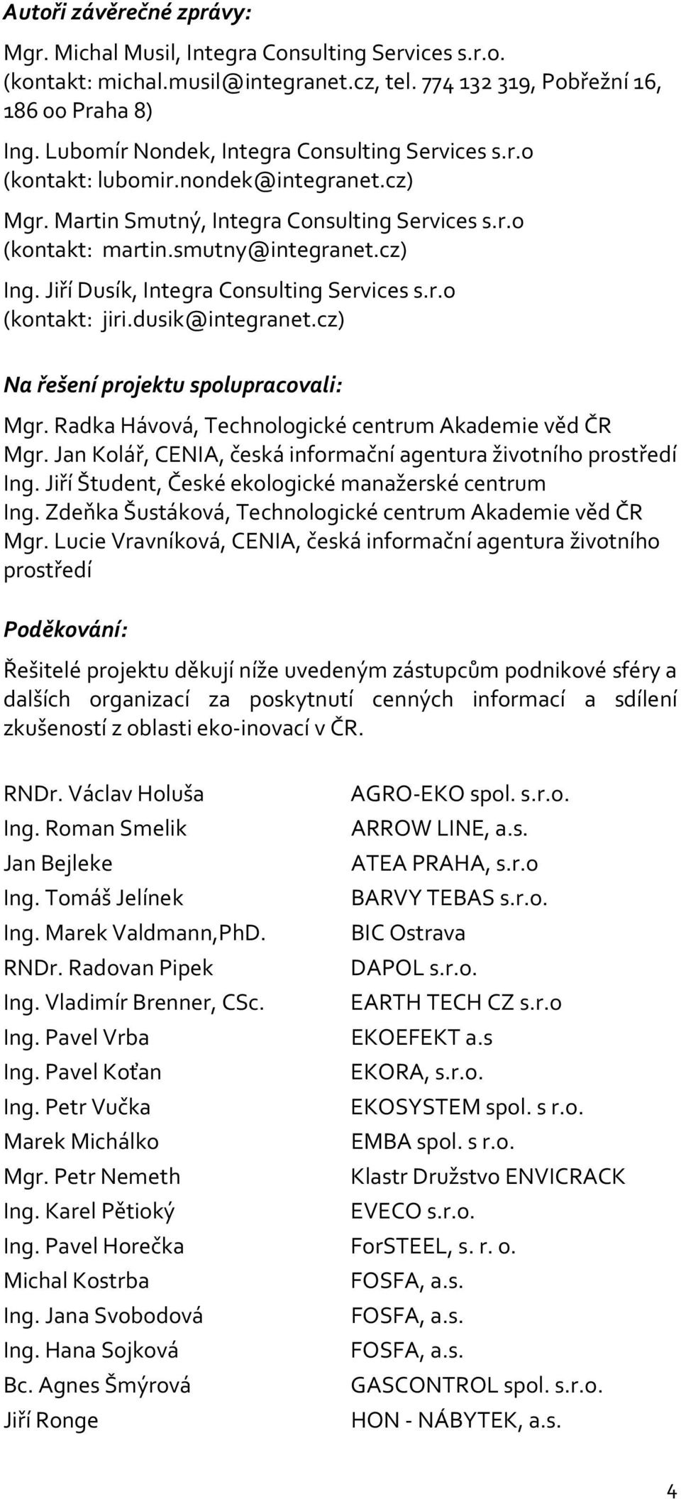 Jiří Dusík, Integra Consulting Services s.r.o (kontakt: jiri.dusik@integranet.cz) Na řešení projektu spolupracovali: Mgr. Radka Hávová, Technologické centrum Akademie věd ČR Mgr.