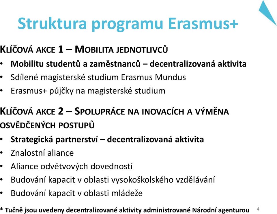 POSTUPŮ Strategická partnerství decentralizovaná aktivita Znalostní aliance Aliance odvětvových dovedností Budování kapacit v oblasti