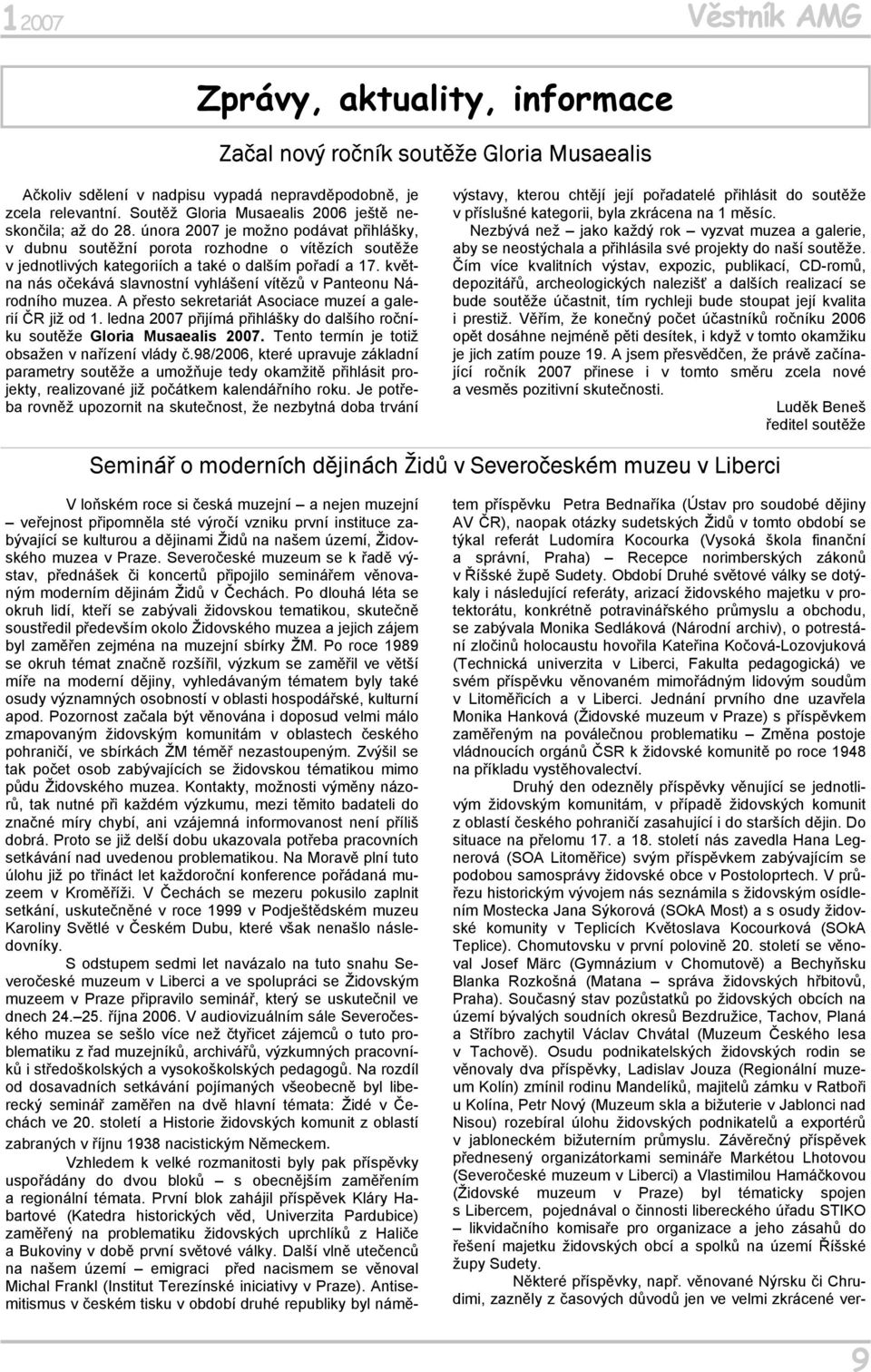 února 2007 je možno podávat přihlášky, v dubnu soutěžní porota rozhodne o vítězích soutěže v jednotlivých kategoriích a také o dalším pořadí a 17.