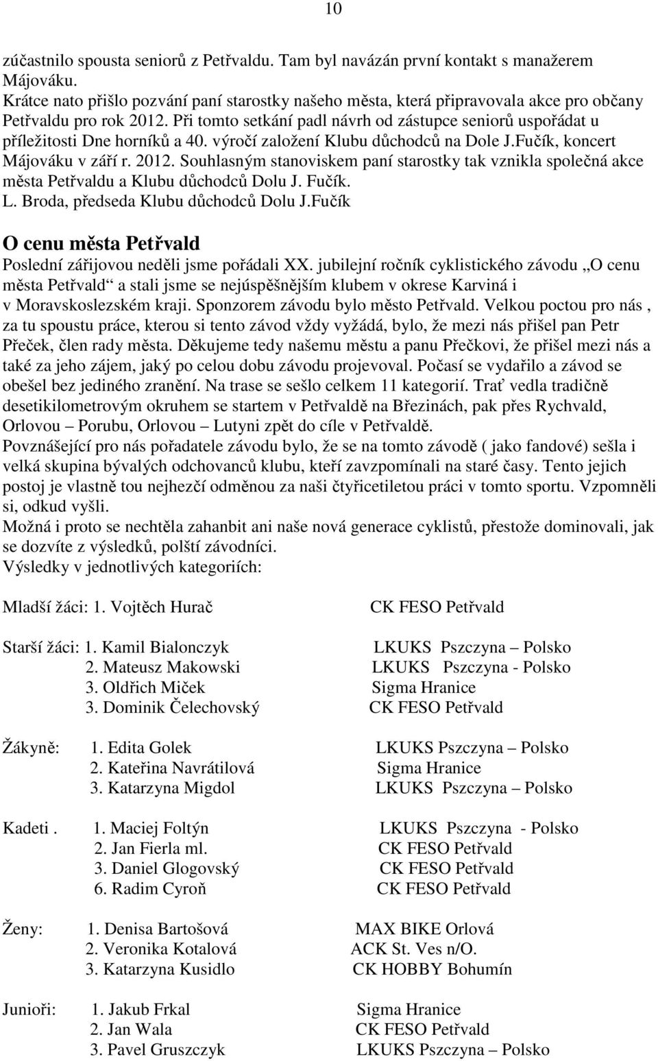 Při tomto setkání padl návrh od zástupce seniorů uspořádat u příležitosti Dne horníků a 40. výročí založení Klubu důchodců na Dole J.Fučík, koncert Májováku v září r. 2012.