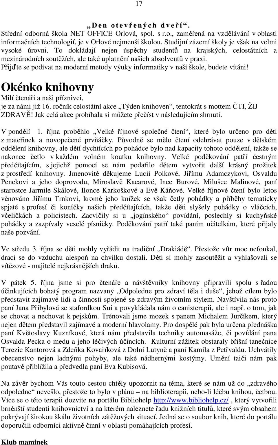 Přijďte se podívat na moderní metody výuky informatiky v naší škole, budete vítáni! Okénko knihovny Milí čtenáři a naši příznivci, je za námi již 16.