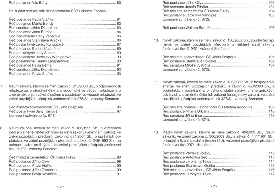 .. 89 Řeč poslankyně Jany Suché... 89 Řeč poslankyně Jaroslavy Wenigerové... 90 Řeč poslankyně Heleny Langšádlové... 90 Řeč poslance Pavla Béma... 91 Řeč senátora Jiřího Dienstbiera.