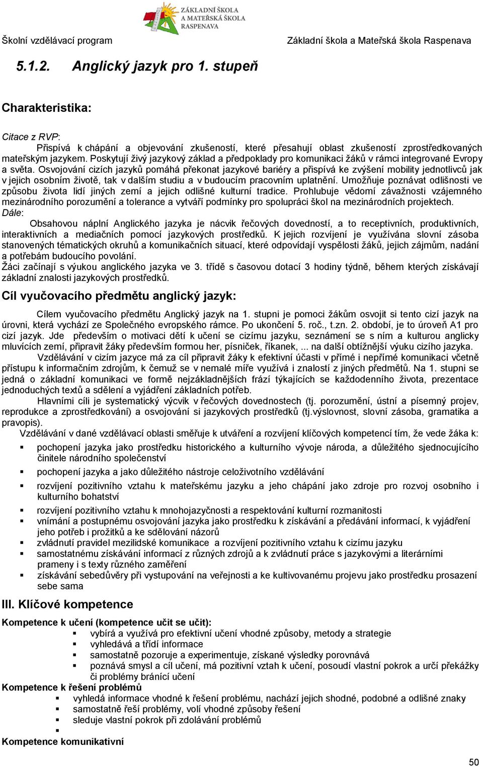 Osvojování cizích jazyků pomáhá překonat jazykové bariéry a přispívá ke zvýšení mobility jednotlivců jak v jejich osobním životě, tak v dalším studiu a v budoucím pracovním uplatnění.