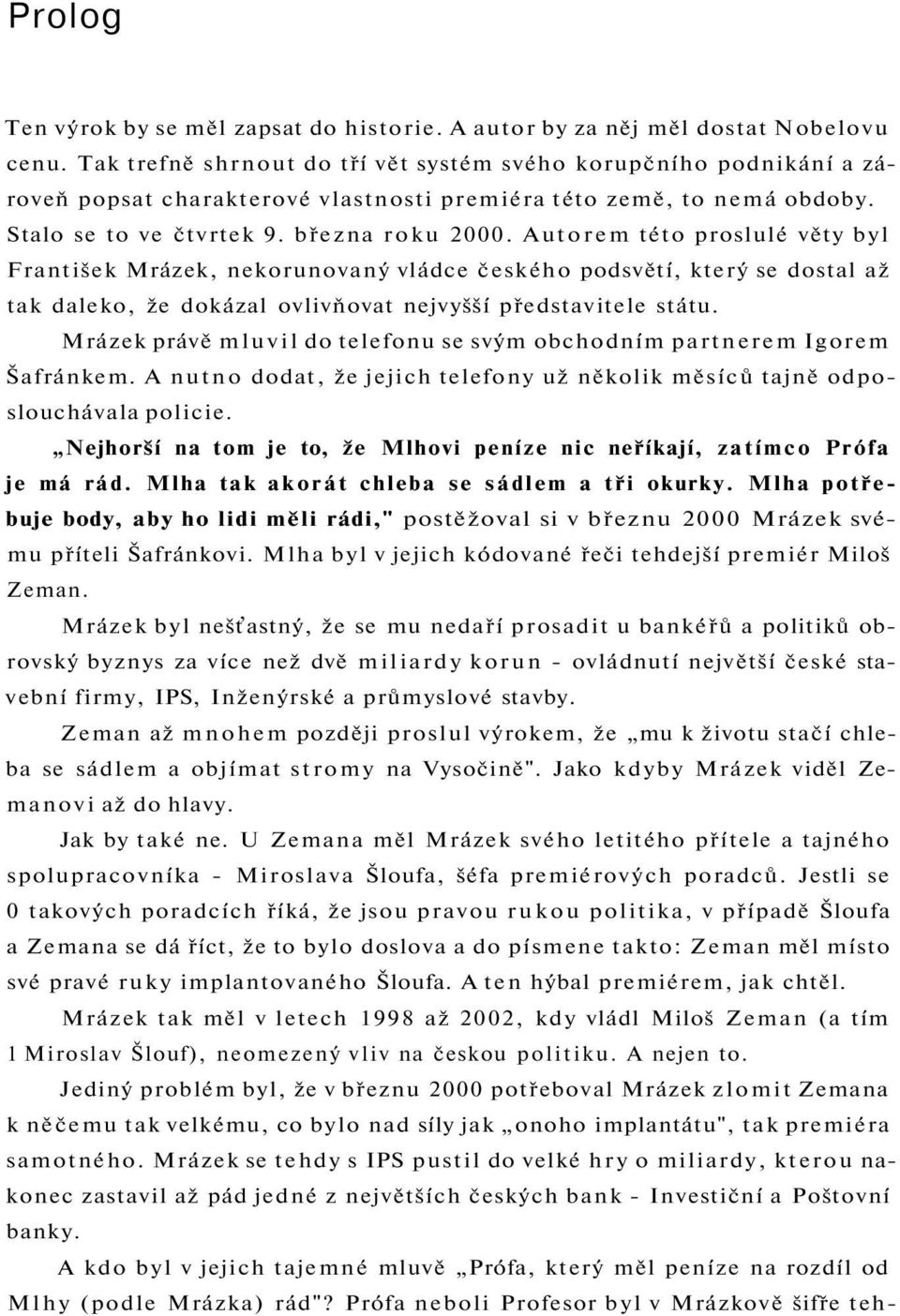 Autorem této proslulé věty byl František Mrázek, nekorunovaný vládce českého podsvětí, který se dostal až tak daleko, že dokázal ovlivňovat nejvyšší představitele státu.